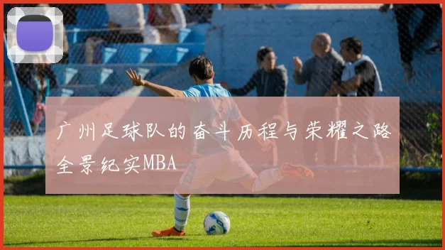 广州足球队的奋斗历程与荣耀之路全景纪实MBA