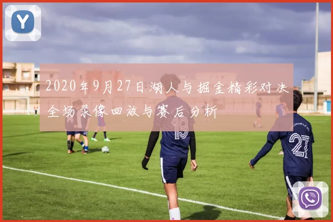 2020年9月27日湖人与掘金精彩对决全场录像回放与赛后分析
